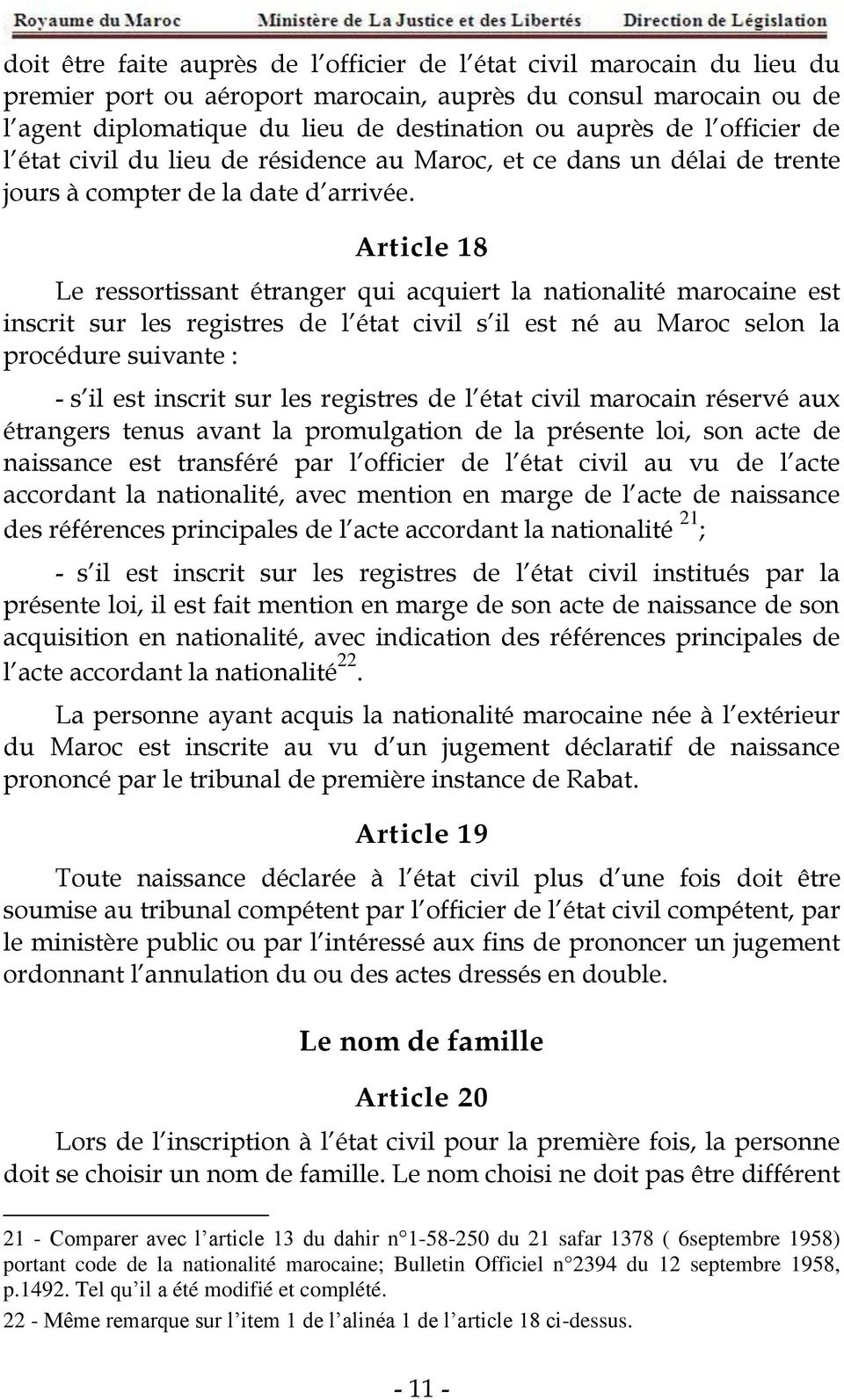 Article 18 Le ressortissant étranger qui acquiert la nationalité marocaine est inscrit sur les registres de l état civil s il est né au Maroc selon la procédure suivante : - s il est inscrit sur les