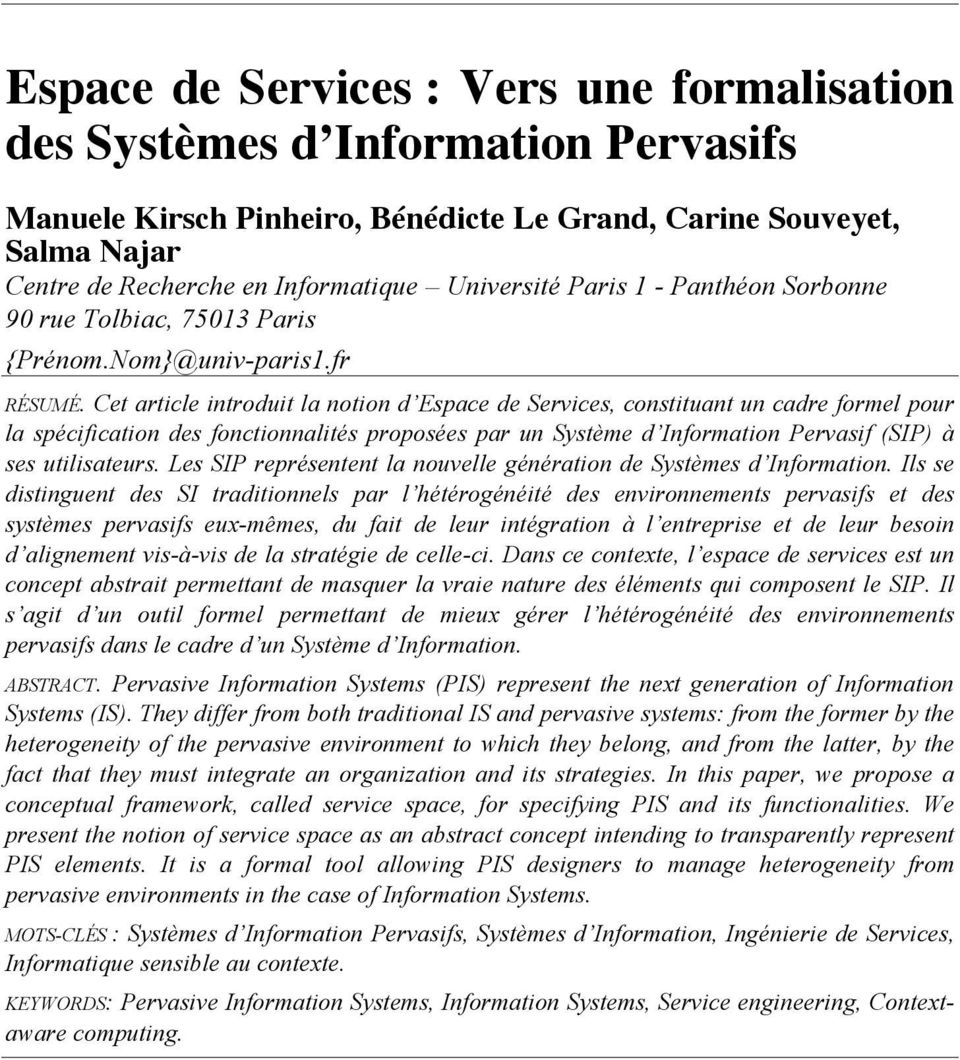 Cet article introduit la notion d Espace de Services, constituant un cadre formel pour la spécification des fonctionnalités proposées par un Système d Information Pervasif (SIP) à ses utilisateurs.