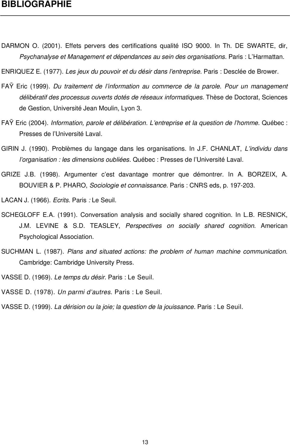 Pour un management délibératif des processus ouverts dotés de réseaux informatiques. Thèse de Doctorat, Sciences de Gestion, Université Jean Moulin, Lyon 3. FAŸ Eric (2004).