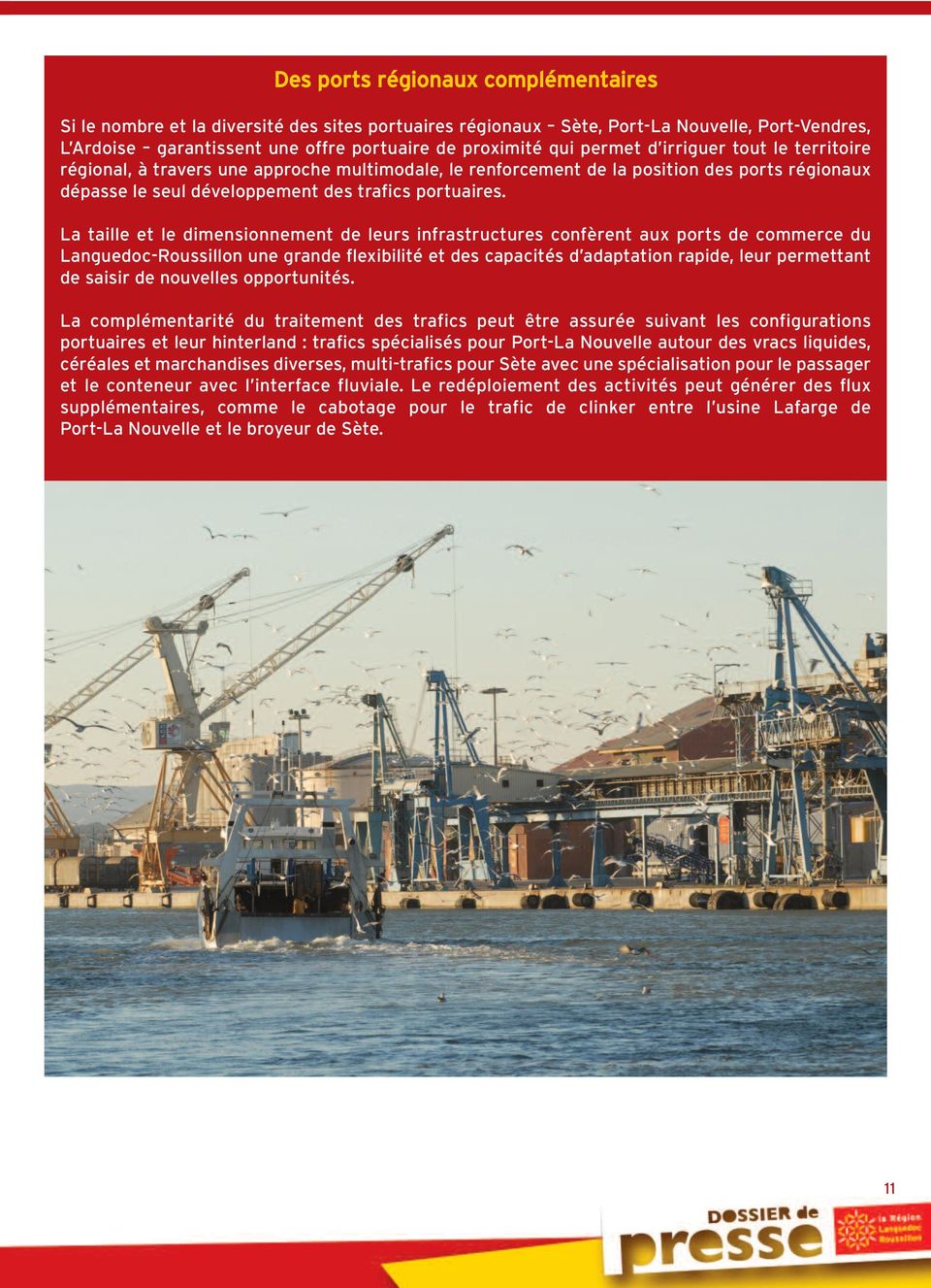 La taille et le dimensionnement de leurs infrastructures confèrent aux ports de commerce du Languedoc-Roussillon une grande flexibilité et des capacités d adaptation rapide, leur permettant de saisir