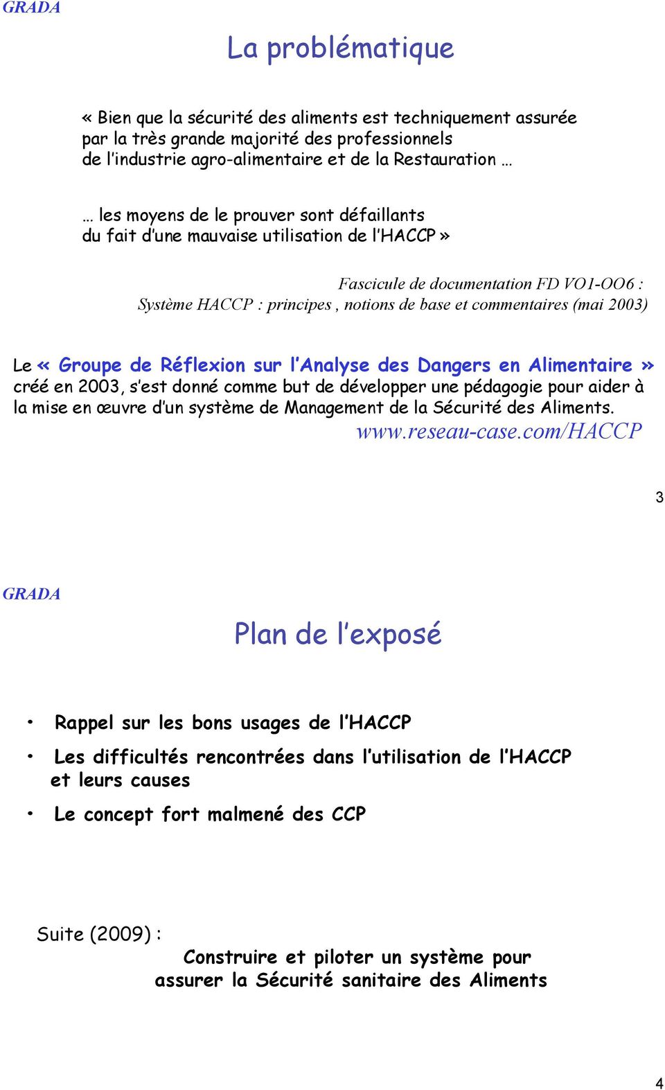 défaillants du fait d une mauvaise utilisation de l HACCP!» Fascicule de documentation FD VO1-OO6 : Système HACCP : principes, notions de base et commentaires (mai 2003) Le «!