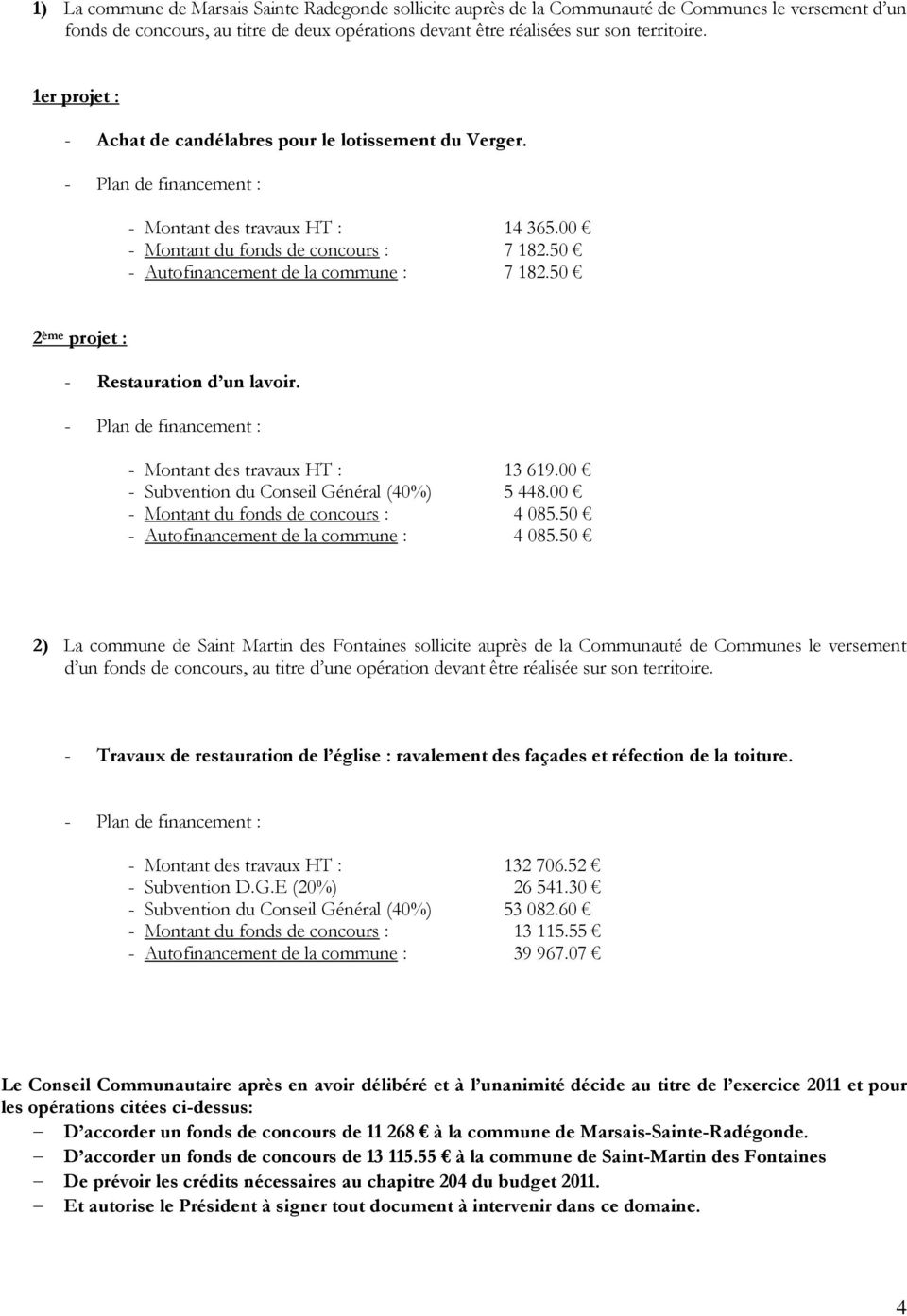 50 - Autofinancement de la commune : 7 182.50 2 ème projet : - Restauration d un lavoir. - Plan de financement : - Montant des travaux HT : 13 619.00 - Subvention du Conseil Général (40%) 5 448.