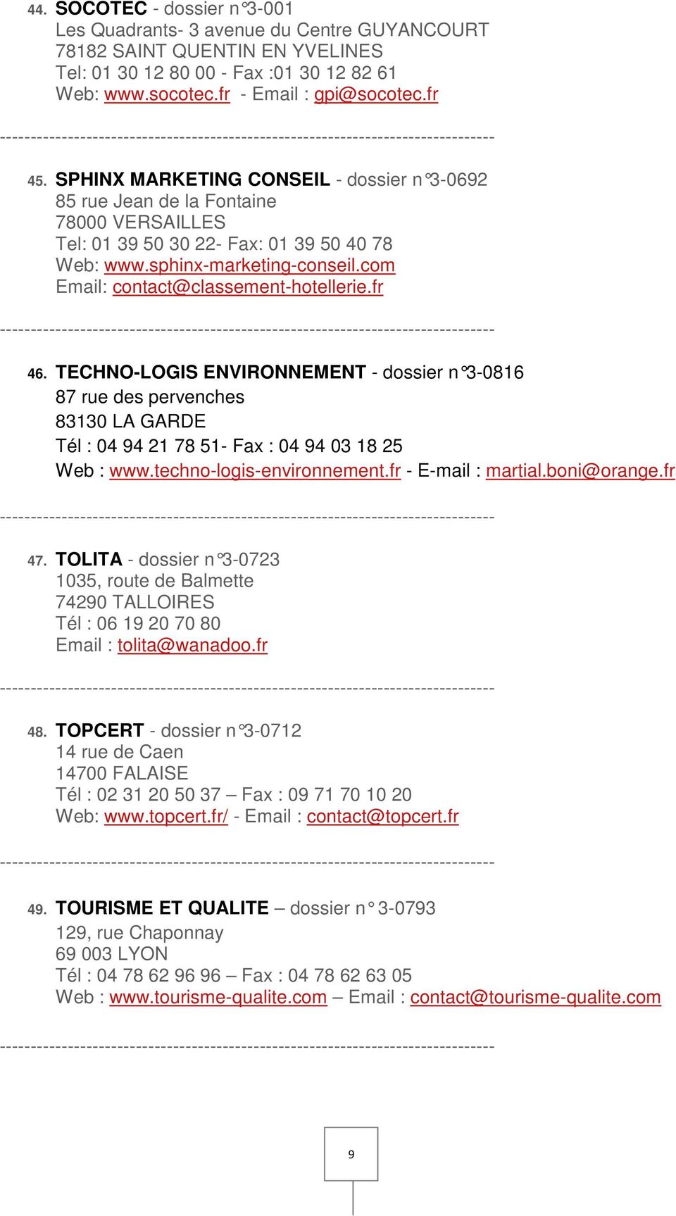 com Email: contact@classement-hotellerie.fr 46. TECHNO-LOGIS ENVIRONNEMENT - dossier n 3-0816 87 rue des pervenches 83130 LA GARDE Tél : 04 94 21 78 51- Fax : 04 94 03 18 25 Web : www.