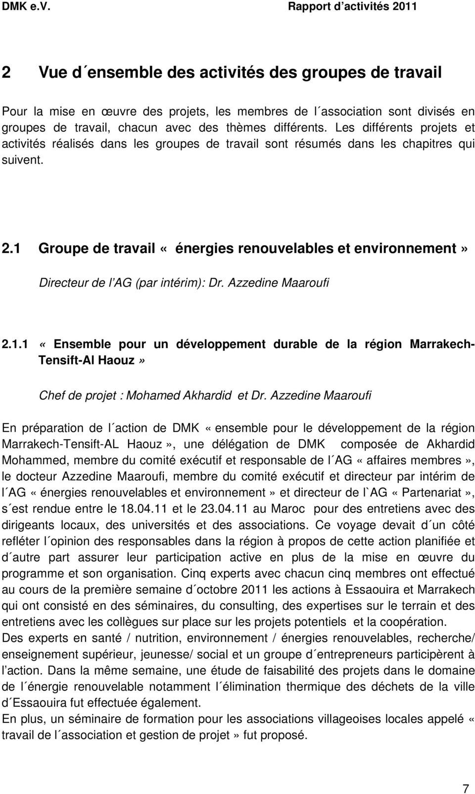 1 Groupe de travail «énergies renouvelables et environnement» Directeur de l AG (par intérim): Dr. Azzedine Maaroufi 2.1.1 «Ensemble pour un développement durable de la région Marrakech- Tensift-Al Haouz» Chef de projet : Mohamed Akhardid et Dr.