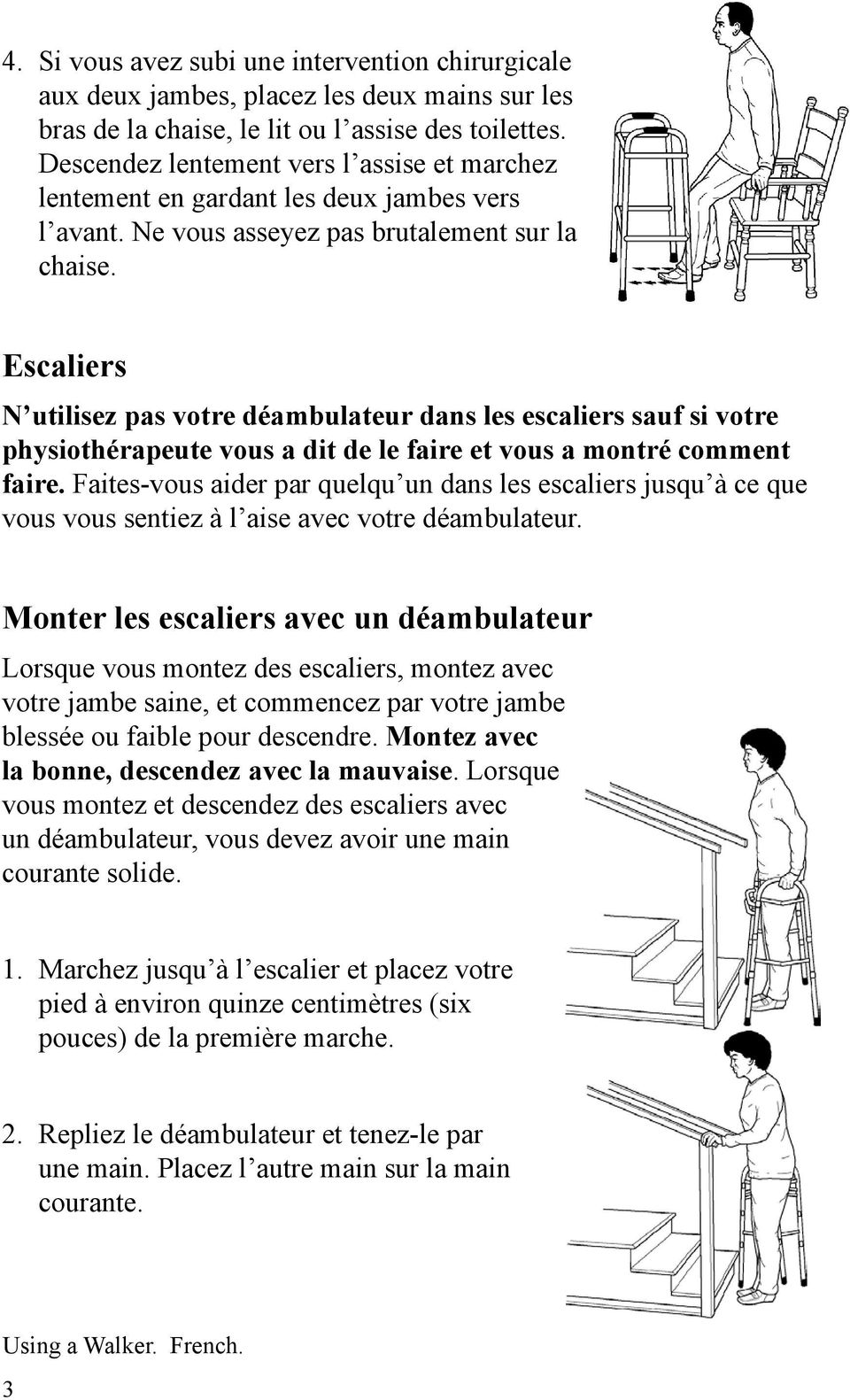 Escaliers N utilisez pas votre déambulateur dans les escaliers sauf si votre physiothérapeute vous a dit de le faire et vous a montré comment faire.