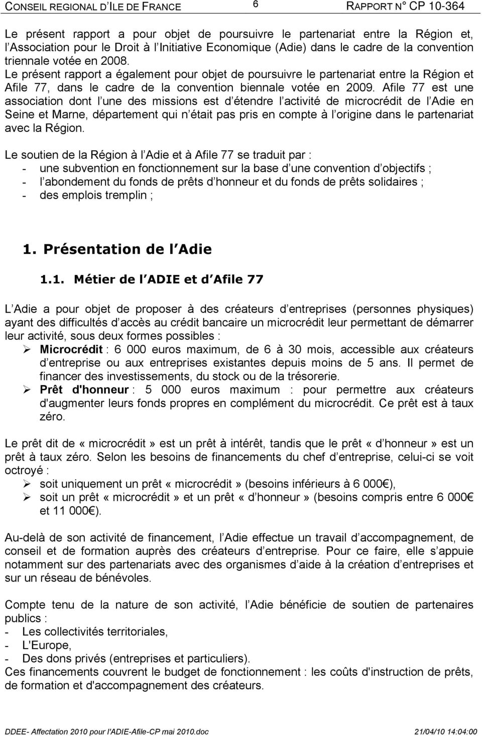 Afile 77 est une association dont l une des missions est d étendre l activité de microcrédit de l Adie en Seine et Marne, département qui n était pas pris en compte à l origine dans le partenariat