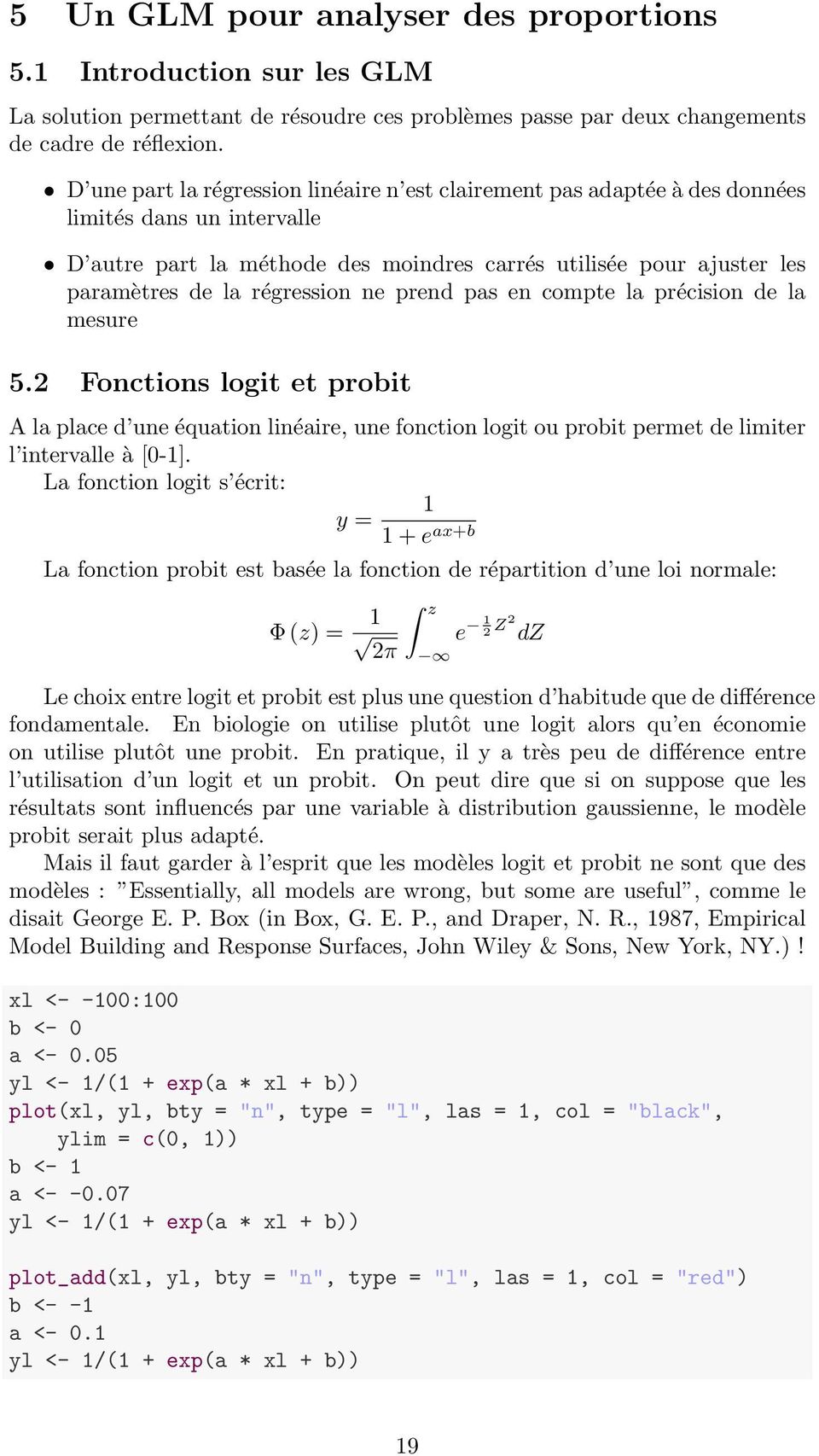 régression ne prend pas en compte la précision de la mesure 5.2 Fonctions logit et probit A la place d une équation linéaire, une fonction logit ou probit permet de limiter l intervalle à [0-1].