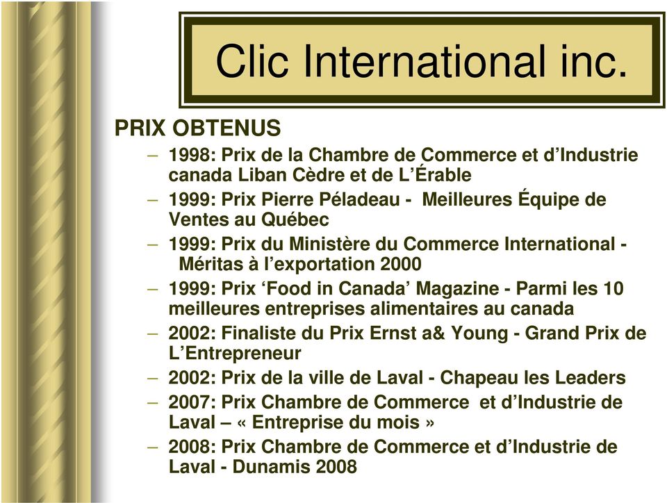Québec 1999: Prix du Ministère du Commerce International - Méritas à l exportation 2000 1999: Prix Food in Canada Magazine - Parmi les 10 meilleures