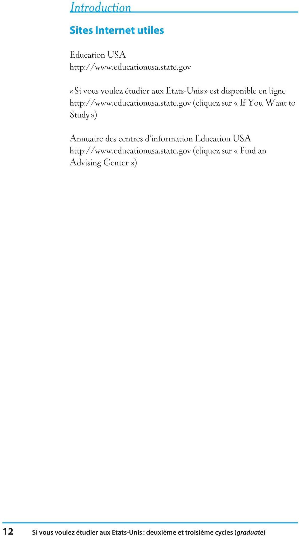 gov (cliquez sur «If You Want to Study») Annuaire des centres d information Education USA http://www.