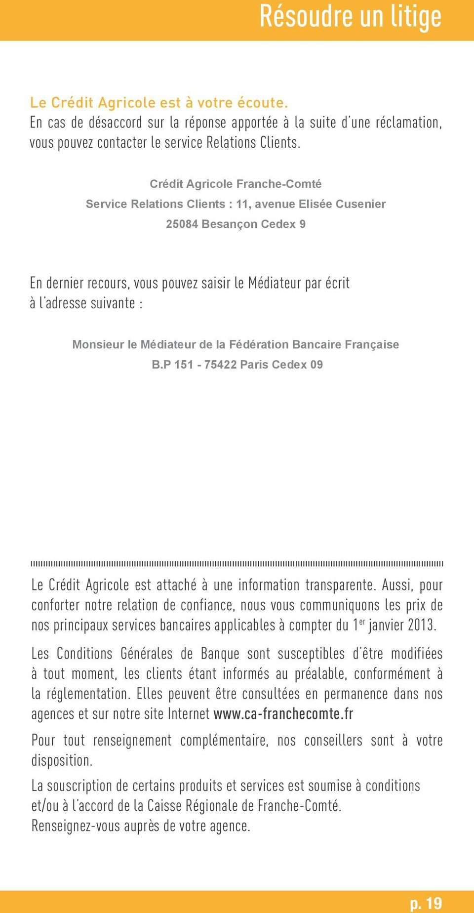Monsieur le Médiateur de la Fédération Bancaire Française B.P 151-75422 Paris Cedex 09 Le Crédit Agricole est attaché à une information transparente.