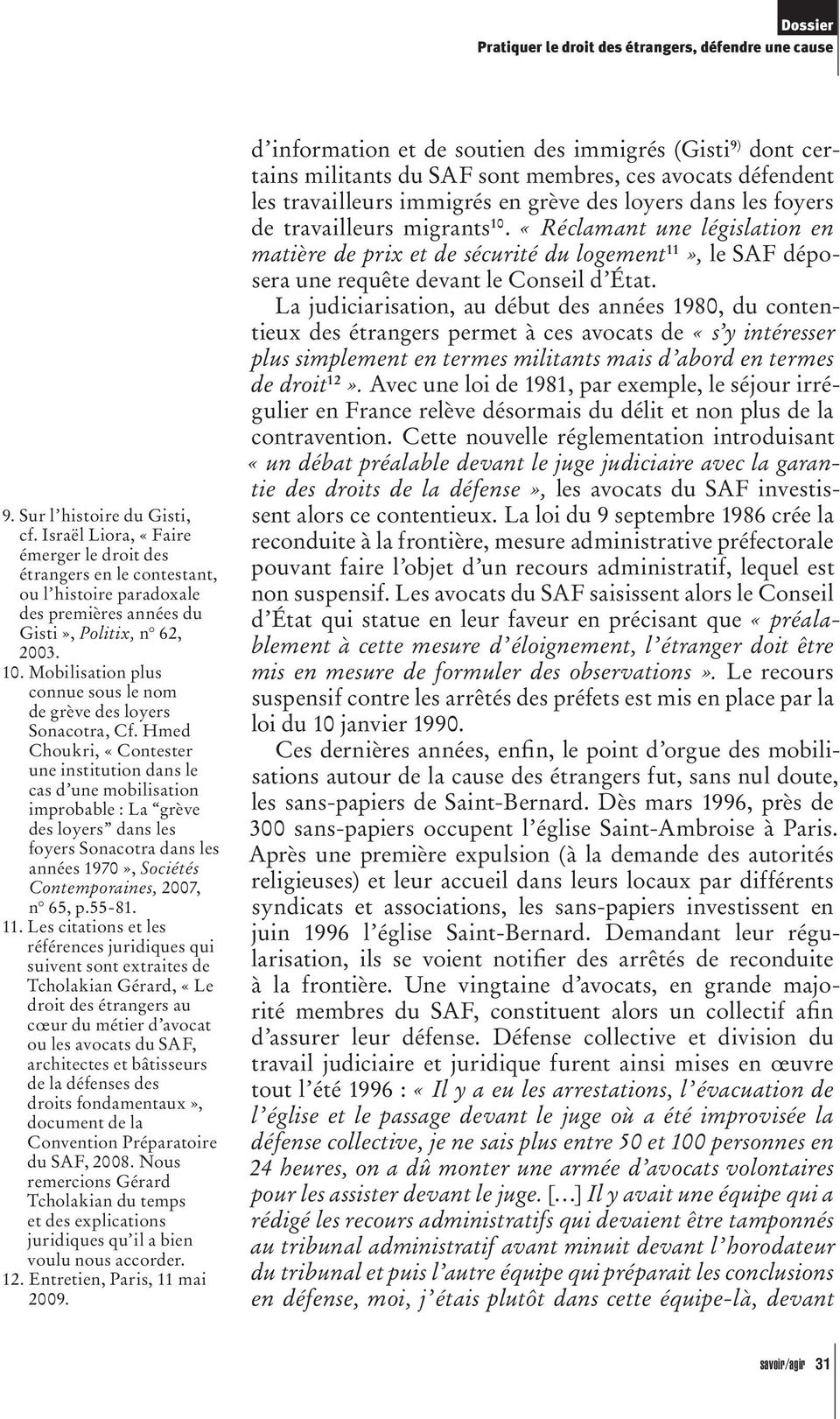 Hmed Choukri, «Contester une institution dans le cas d une mobilisation improbable : La grève des loyers dans les foyers Sonacotra dans les années 1970», Sociétés Contemporaines, 2007, n 65, p.55-81.