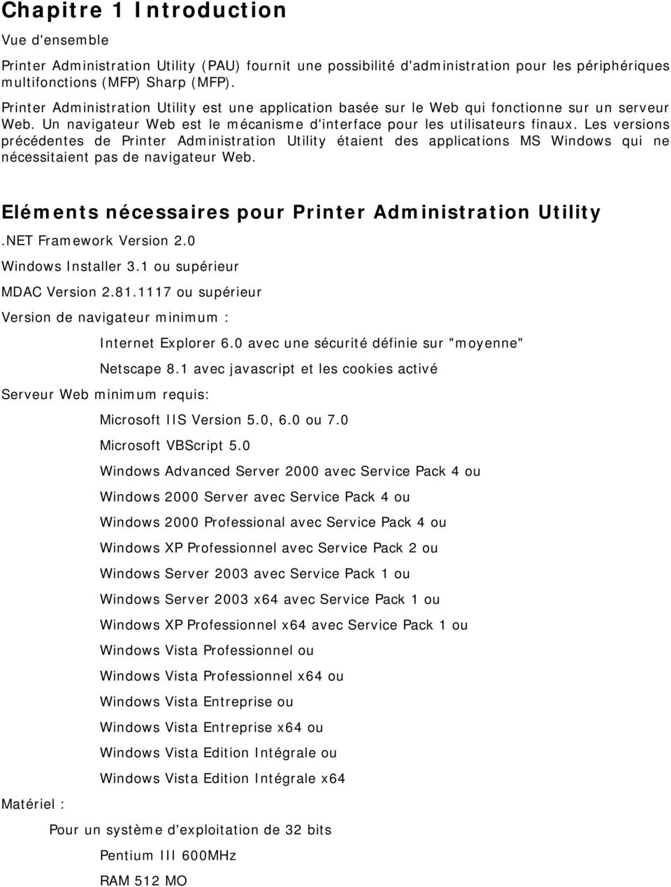 Les versions précédentes de Printer Administration Utility étaient des applications MS Windows qui ne nécessitaient pas de navigateur Web. Eléments nécessaires pour Printer Administration Utility.