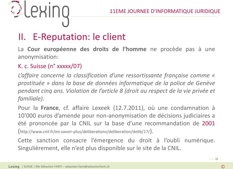 Suisse (n xxxxx/07) L affaire concerne la classification d une ressortissante française comme «prostituée» dans la base de données informatique de la police de Genève pendant cinq ans.