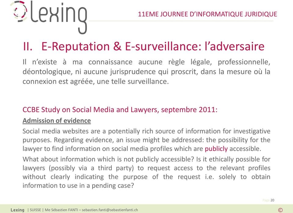 CCBE Study on Social Media and Lawyers, septembre 2011: Admission of evidence Social media websites are a potentially rich source of information for investigative purposes.