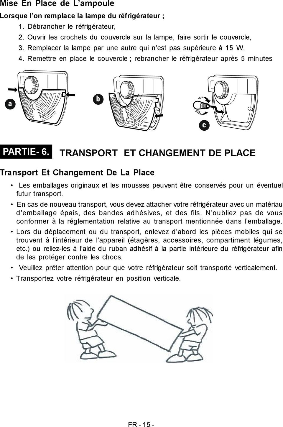 TRANSPORT ET CHANGEMENT DE PLACE Transport Et Changement De La Place Les emballages originaux et les mousses peuvent être conservés pour un éventuel futur transport.