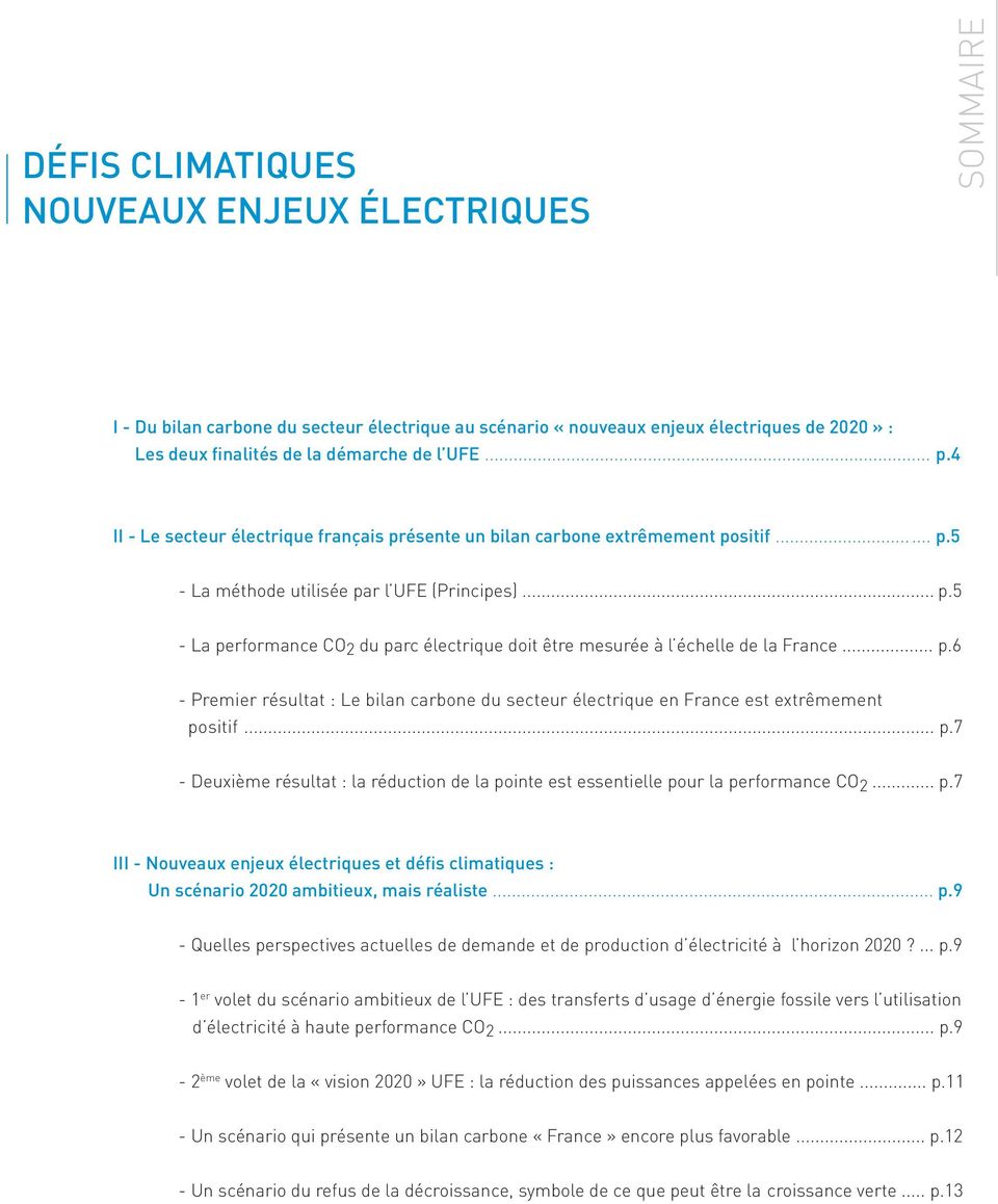 .. p.6 - Premier résultat : Le bilan carbone du secteur électrique en France est extrêmement positif... p.7 - Deuxième résultat : la réduction de la pointe est essentielle pour la performance CO 2... p.7 III - Nouveaux enjeux électriques et défis climatiques : Un scénario 22 ambitieux, mais réaliste.