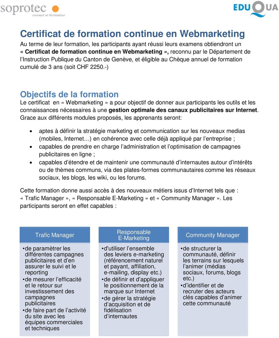 -) Objectifs de la formation Le certificat en «Webmarketing» a pour objectif de donner aux participants les outils et les connaissances nécessaires à une gestion optimale des canaux publicitaires sur