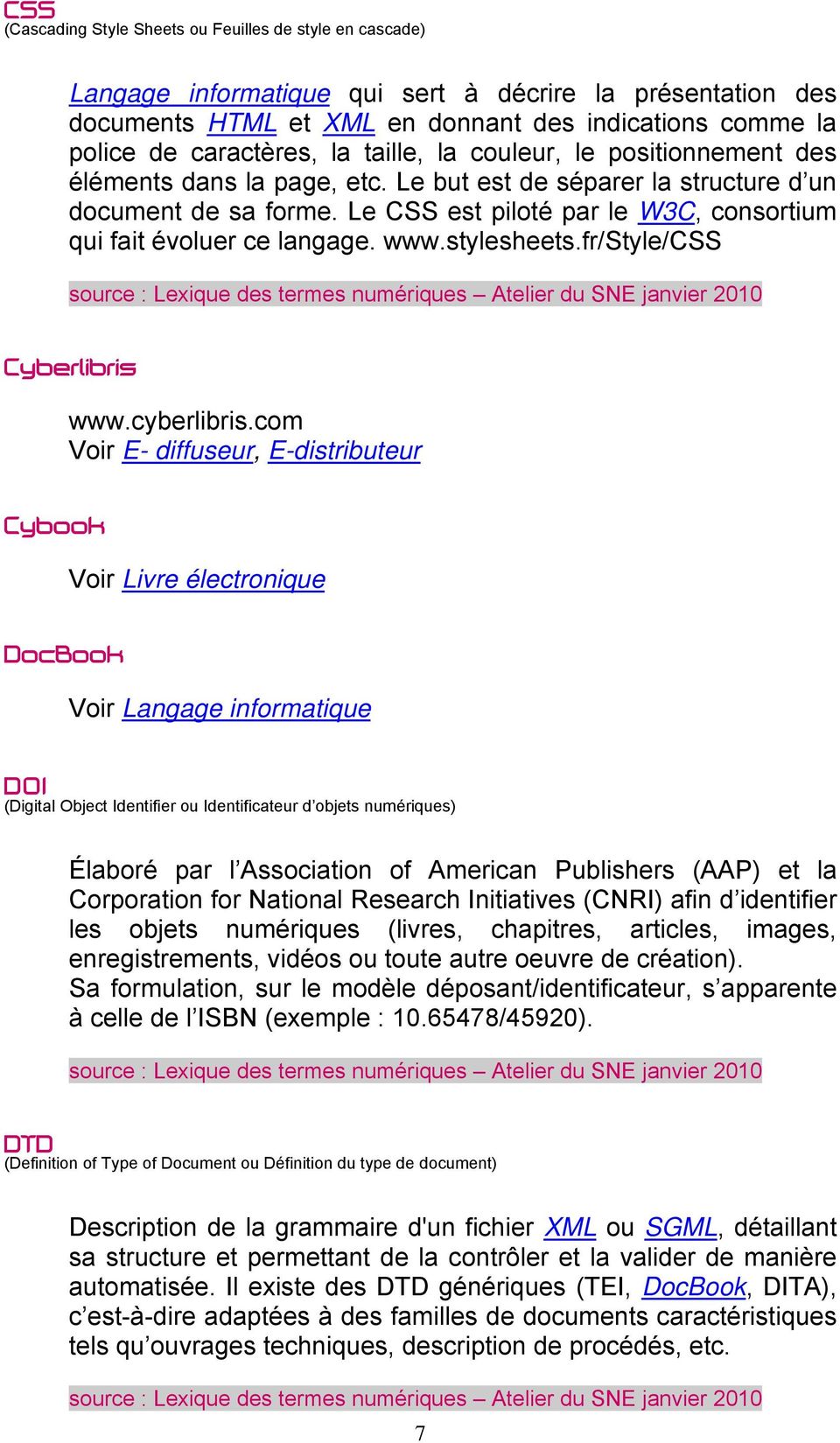 Le CSS est piloté par le W3C, consortium qui fait évoluer ce langage. www.stylesheets.fr/style/css source : Lexique des termes numériques Atelier du SNE janvier 2010 Cyberlibris www.cyberlibris.