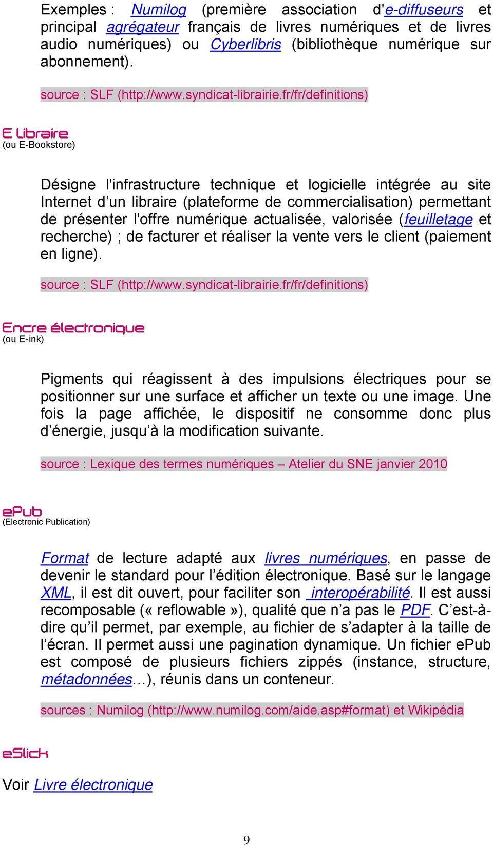 fr/fr/definitions) ELibraire (ou E-Bookstore) Désigne l'infrastructure technique et logicielle intégrée au site Internet d un libraire (plateforme de commercialisation) permettant de présenter