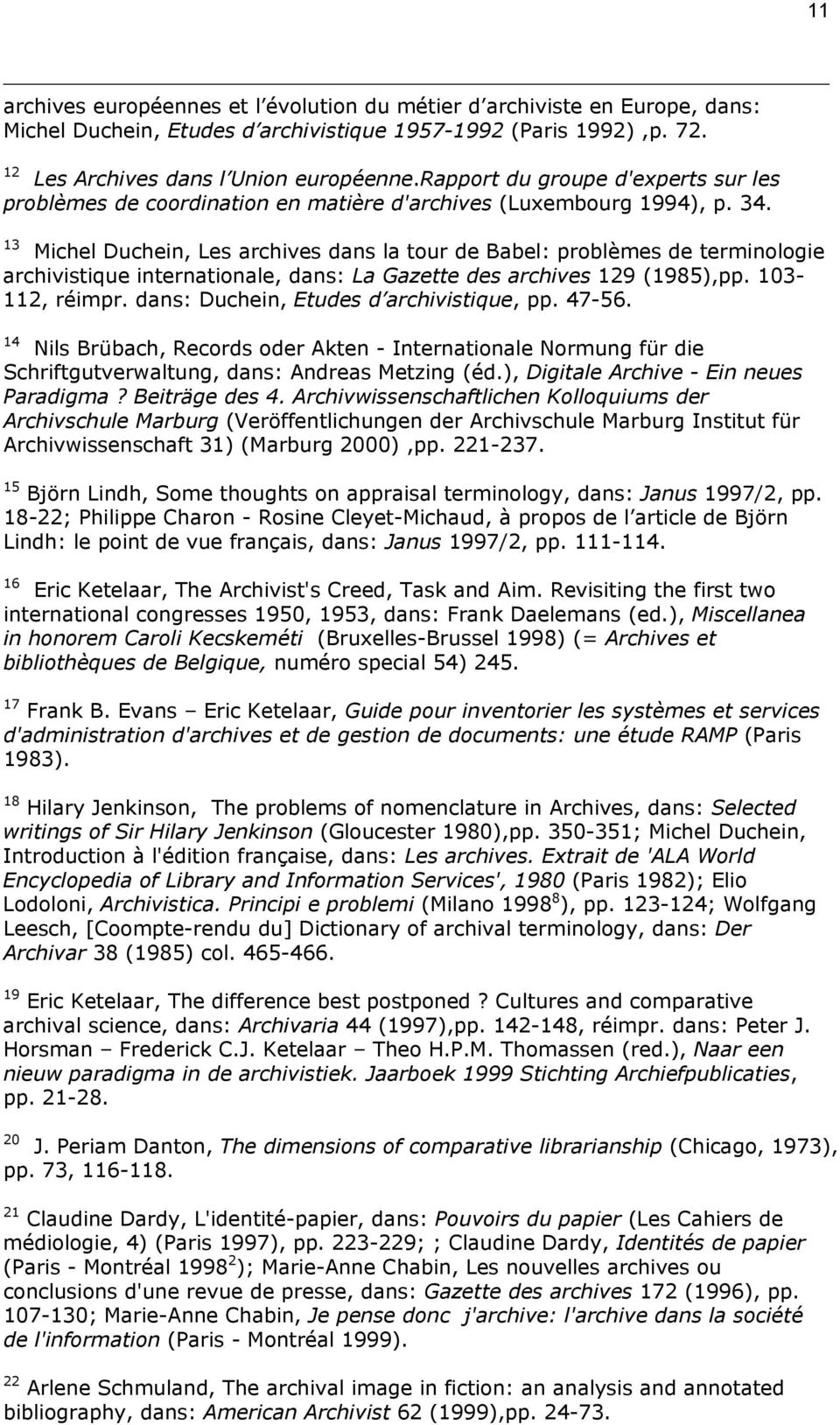 13 Michel Duchein, Les archives dans la tour de Babel: problèmes de terminologie archivistique internationale, dans: La Gazette des archives 129 (1985),pp. 103-112, réimpr.