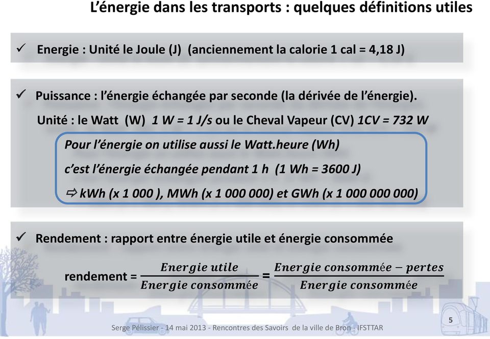 Unité : le Watt (W) 1 W = 1 J/s ou le Cheval Vapeur (CV) 1CV = 732 W Pour l énergie on utilise aussi le Watt.