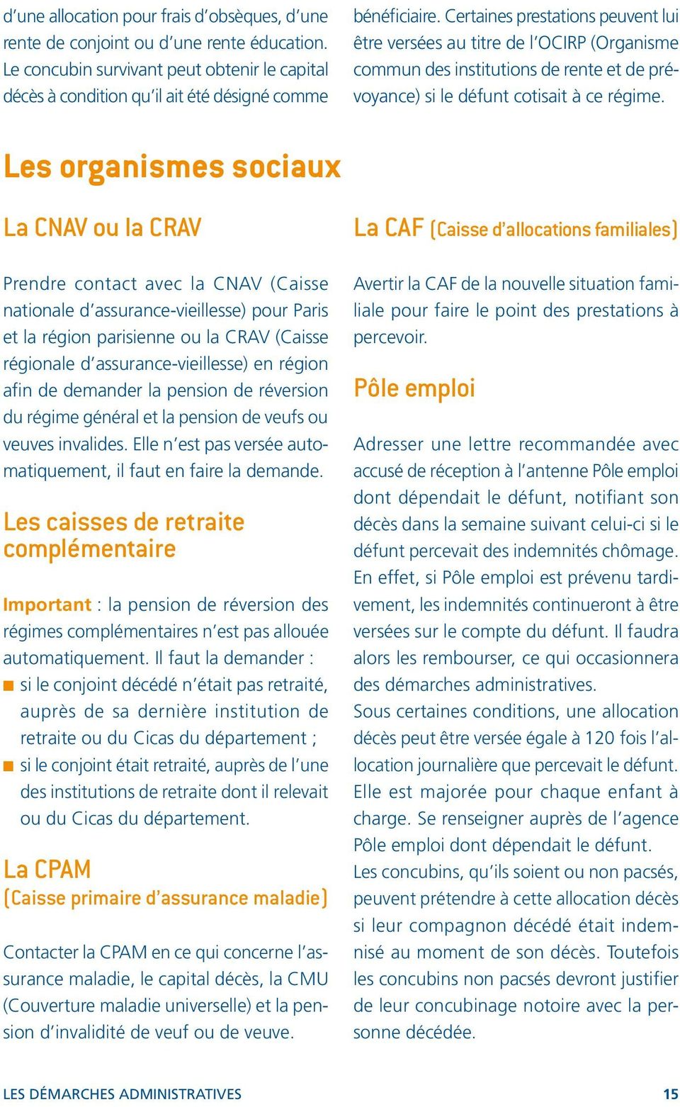 Les organismes sociaux La CNAV ou la CRAV Prendre contact avec la CNAV (Caisse nationale d assurance-vieillesse) pour Paris et la région parisienne ou la CRAV (Caisse régionale d
