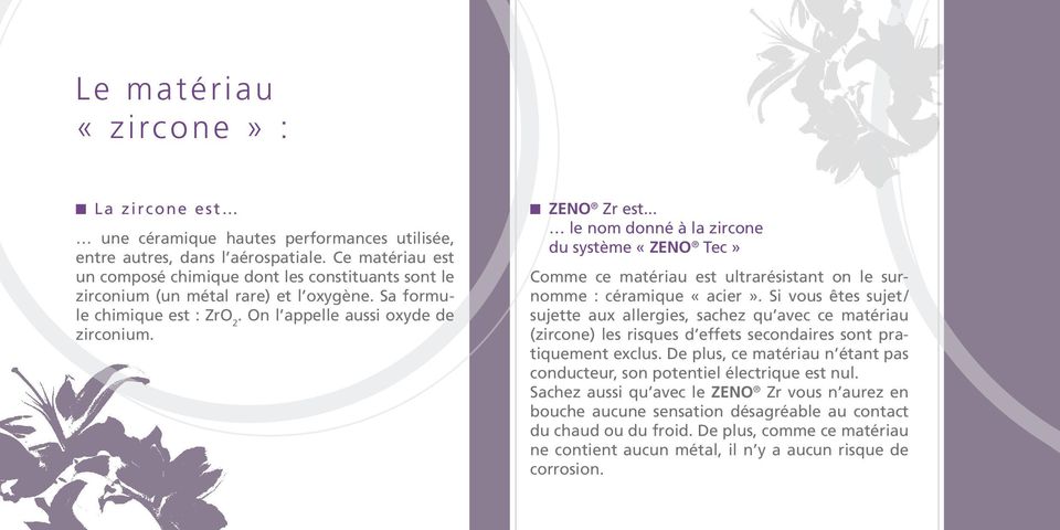 .. le nom donné à la zircone du système «ZENO Tec» Comme ce matériau est ultrarésistant on le surnomme : céramique «acier».