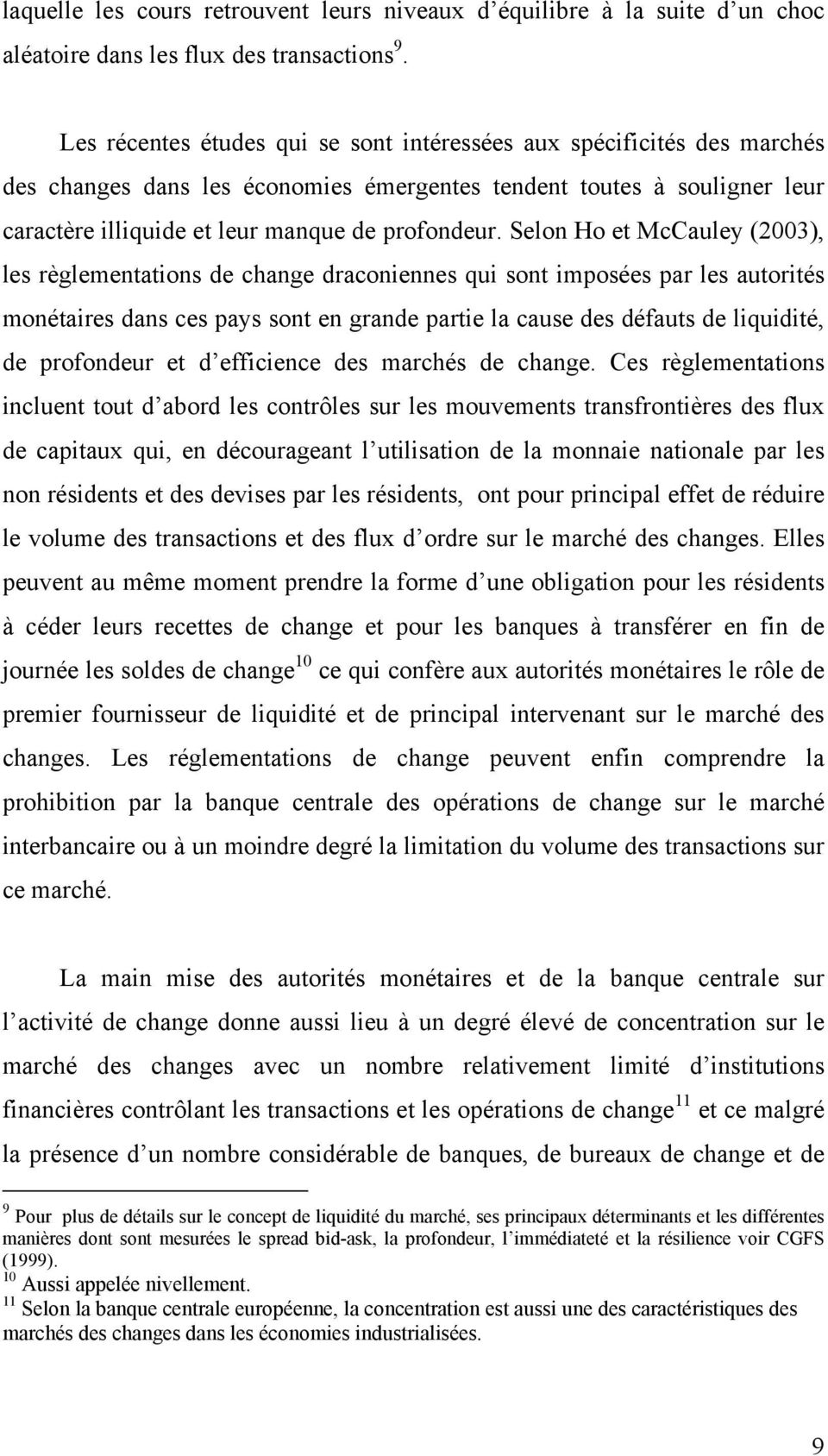Selon Ho et McCauley (2003), les règlementations de change draconiennes qui sont imposées par les autorités monétaires dans ces pays sont en grande partie la cause des défauts de liquidité, de