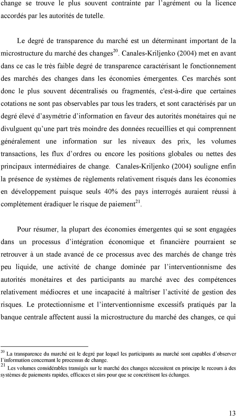 Canales-Kriljenko (2004) met en avant dans ce cas le très faible degré de transparence caractérisant le fonctionnement des marchés des changes dans les économies émergentes.