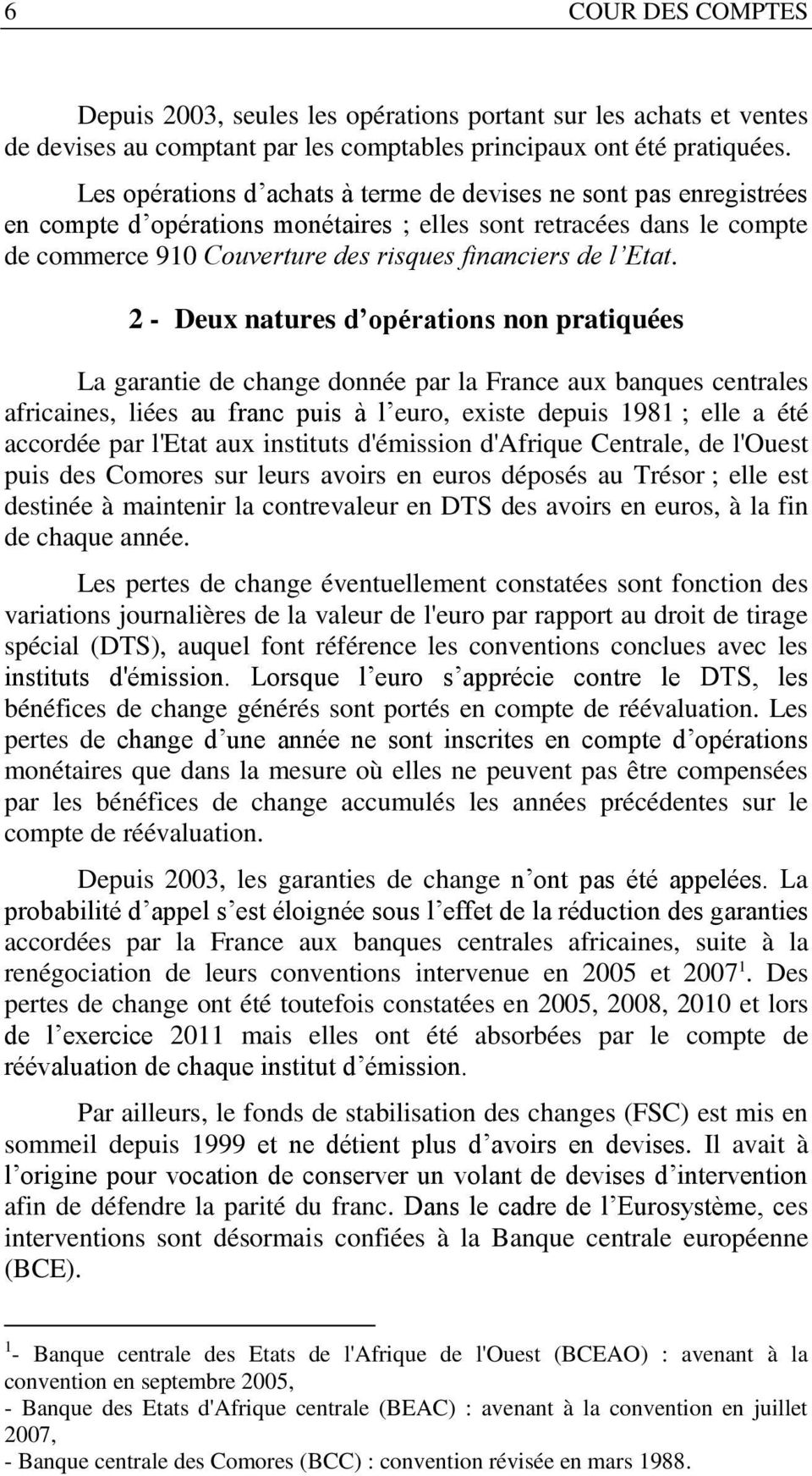 2 - Deux natures d opérations non pratiquées La garantie de change donnée par la France aux banques centrales africaines, liées au franc puis à l euro, existe depuis 1981 ; elle a été accordée par