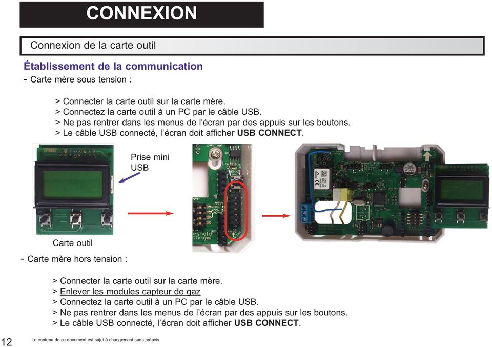 > Le câble USB connecté, l écran doit afficher USB CONNECT. Prise mini USB Carte outil - Carte mère hors tension : > Connecter la carte outil sur la carte mère.