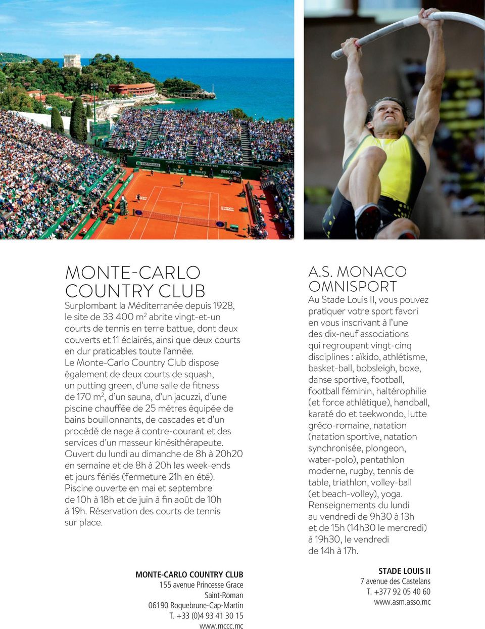 Le Monte-Carlo Country Club dispose également de deux courts de squash, un putting green, d une salle de fitness de 170 m 2, d un sauna, d un jacuzzi, d une piscine chauffée de 25 mètres équipée de