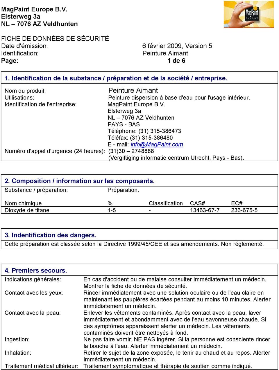 PAYS - BAS Téléphone: (31) 315-386473 Téléfax: (31) 315-386480 E - mail: info@magpaint.com Numéro d'appel d'urgence (24 heures): (31)30 2748888 (Vergiftiging informatie centrum Utrecht, Pays - Bas).