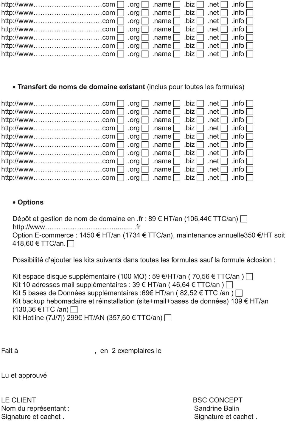 c Possibilité d ajouter les kits suivants dans toutes les formules sauf la formule éclosion : Kit espace disque supplémentaire (100 MO) : 59 /HT/an ( 70,56 TTC/an ) c Kit 10 adresses mail