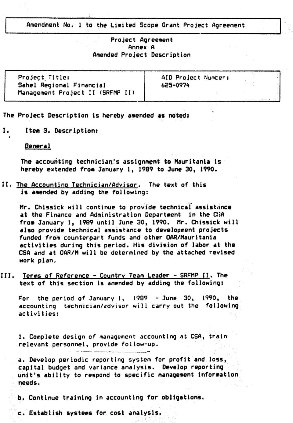 I) The Project Description is hereby amended as noted: I. Item 3. Description: General The accounting techniciar~s assignment to Mauritania is hereby extended from January 1, 1989 to June 30, 1990. I. The Accounting Technician/Advisor.