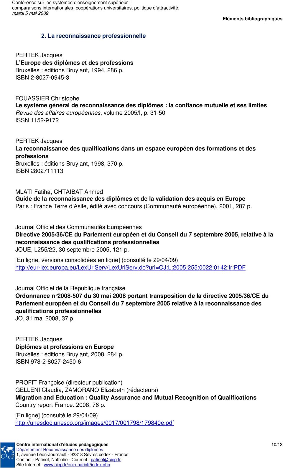 31-50 ISSN 1152-9172 PERTEK Jacques La reconnaissance des qualifications dans un espace européen des formations et des professions Bruxelles : éditions Bruylant, 1998, 370 p.