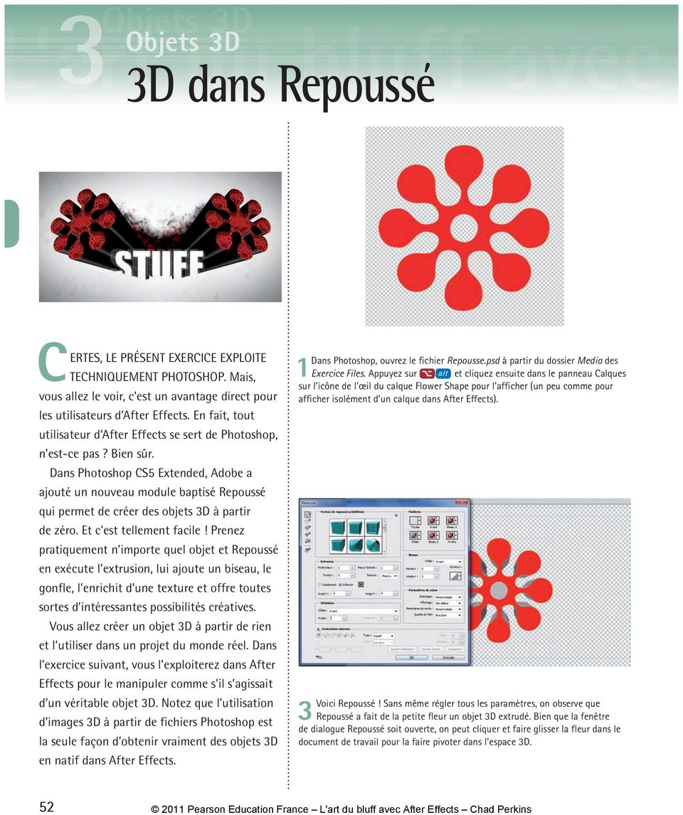 Dans Photoshop CS5 Extended, Adobe a ajouté un nouveau module baptisé Repoussé qui permet de créer des objets 3D à partir de zéro. Et c est tellement facile!