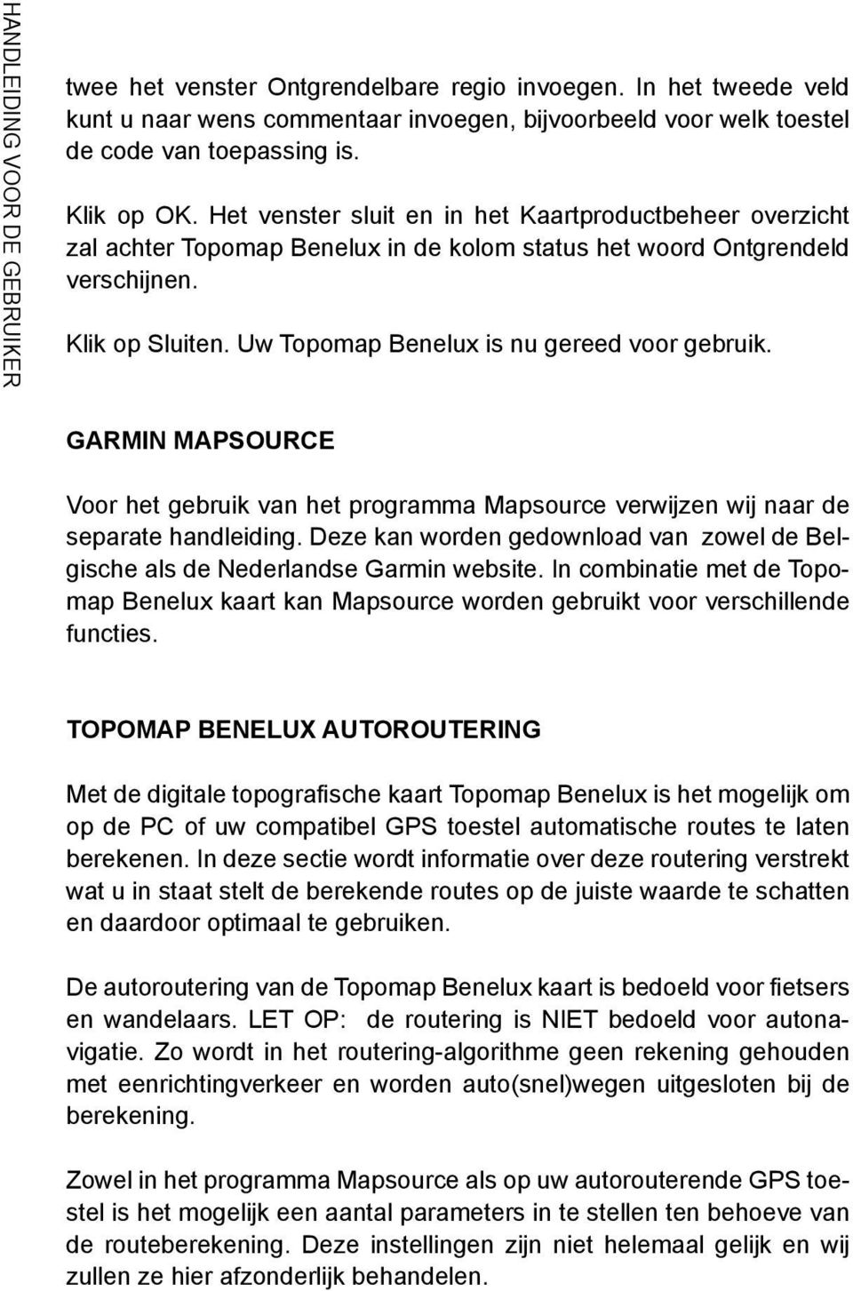 Uw Topomap Benelux is nu gereed voor gebruik. Garmin MapSource Voor het gebruik van het programma Mapsource verwijzen wij naar de separate handleiding.