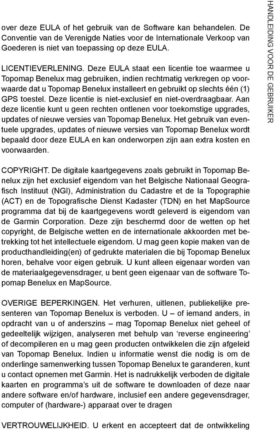Deze licentie is niet-exclusief en niet-overdraagbaar. Aan deze licentie kunt u geen rechten ontlenen voor toekomstige upgrades, updates of nieuwe versies van Topomap Benelux.