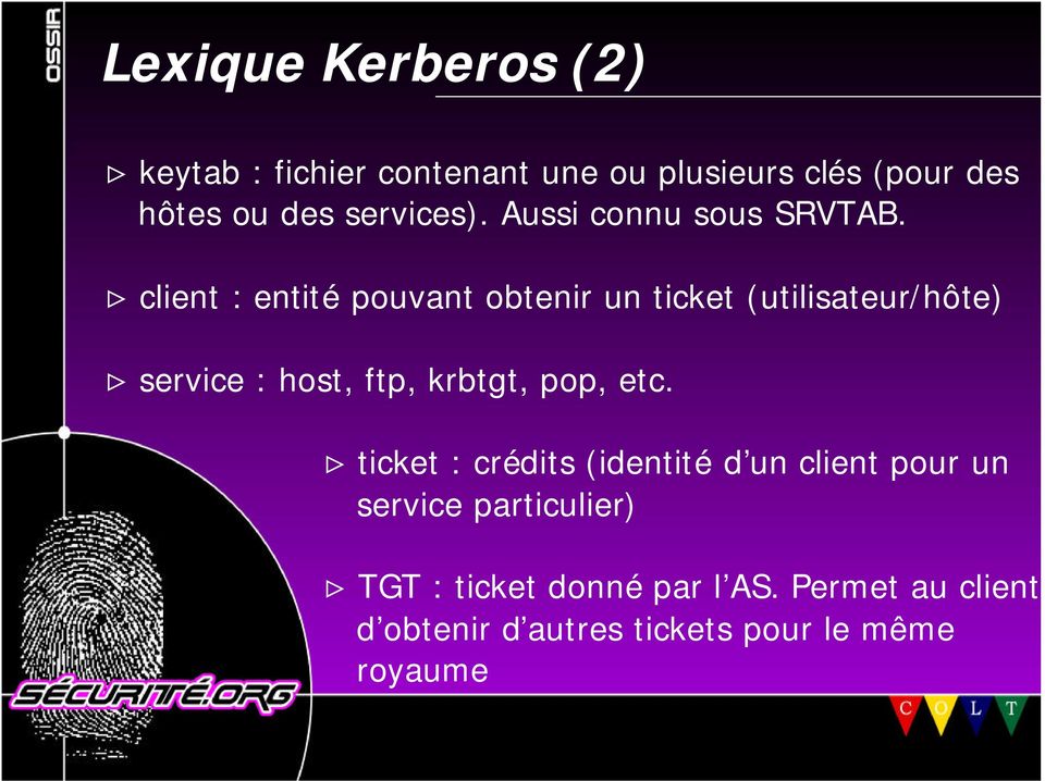 > client : entité pouvant obtenir un ticket (utilisateur/hôte) > service : host, ftp, krbtgt, pop,