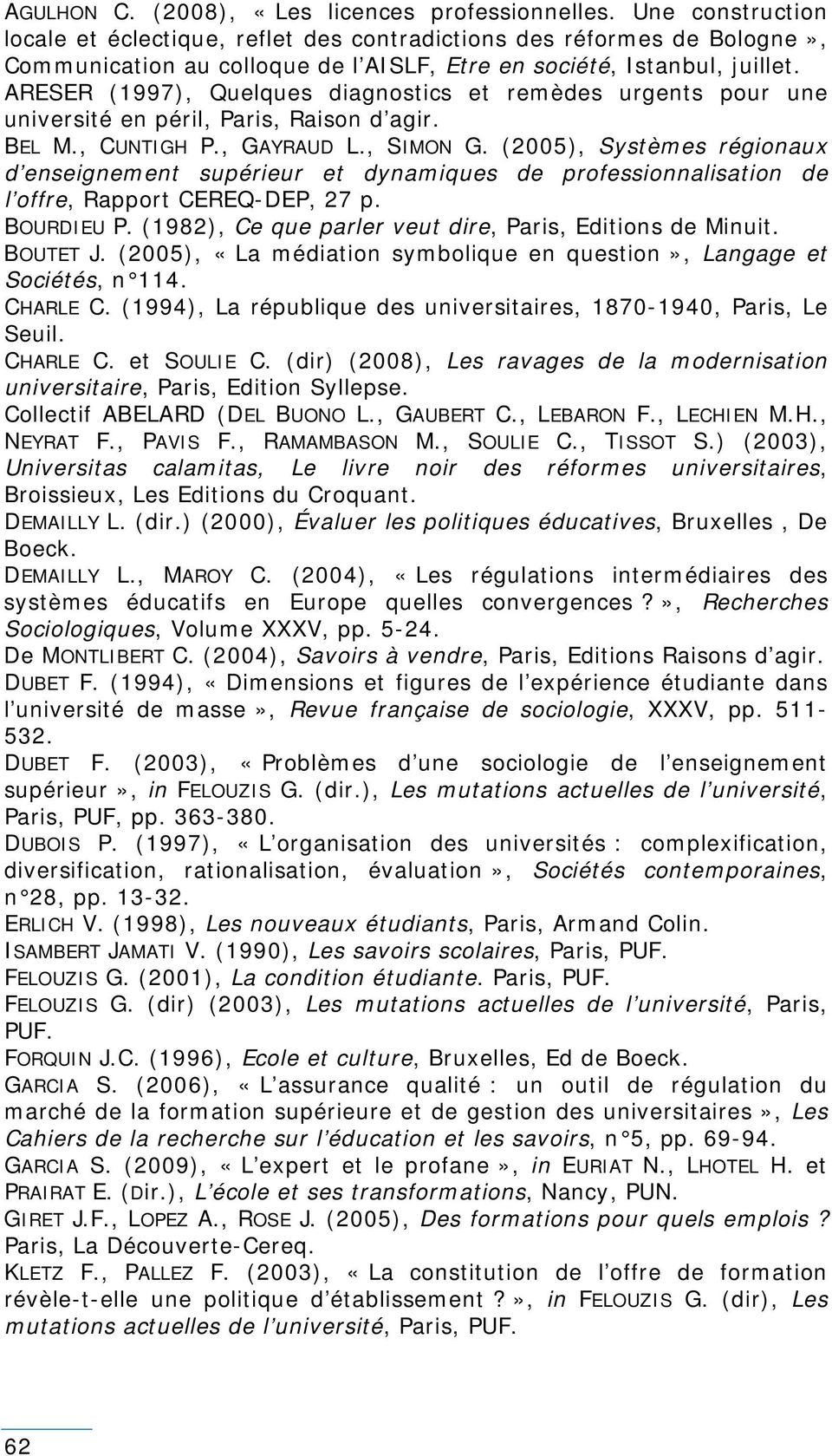 ARESER (1997), Quelques diagnostics et remèdes urgents pour une université en péril, Paris, Raison d agir. BEL M., CUNTIGH P., GAYRAUD L., SIMON G.