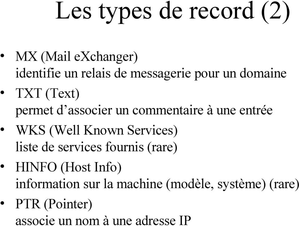 (Well Known Services) liste de services fournis (rare) HINFO (Host Info)