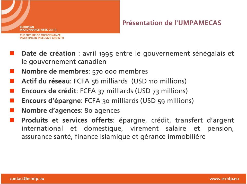 millions) Encours d épargne: FCFA 30 milliards (USD 59 millions) Nombre d agences: 80 agences Produits et services offerts: