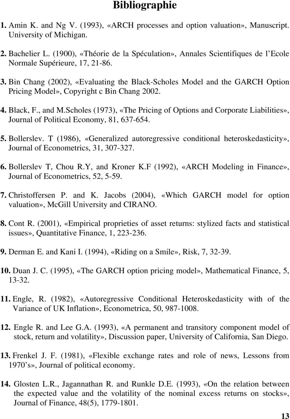 Bin Chang (00), «Evaluaing he Black-Scholes Model and he GARCH Opion Pricing Model», Copyrigh c Bin Chang 00. 4. Black, F., and M.