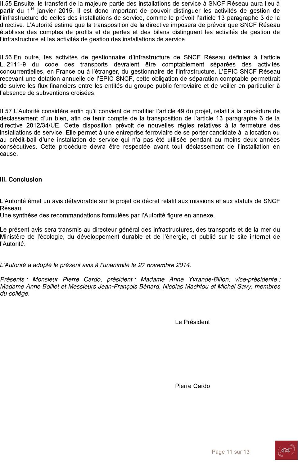 L Autorité estime que la transposition de la directive imposera de prévoir que SNCF Réseau établisse des comptes de profits et de pertes et des bilans distinguant les activités de gestion de l