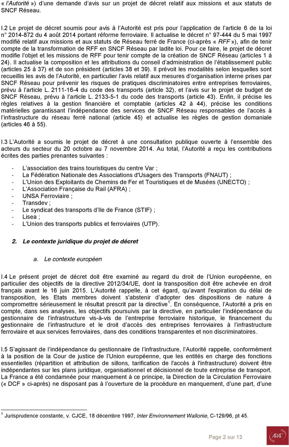 Il actualise le décret n 97-444 du 5 mai 1997 modifié relatif aux missions et aux statuts de Réseau ferré de France (ci-après «RFF»), afin de tenir compte de la transformation de RFF en SNCF Réseau