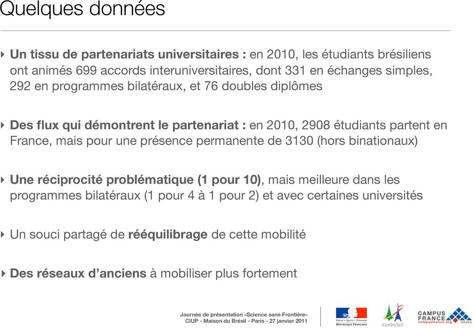 France, mais pour une présence permanente de 3130 (hors binationaux) Une réciprocité problématique (1 pour 10), mais meilleure dans les programmes