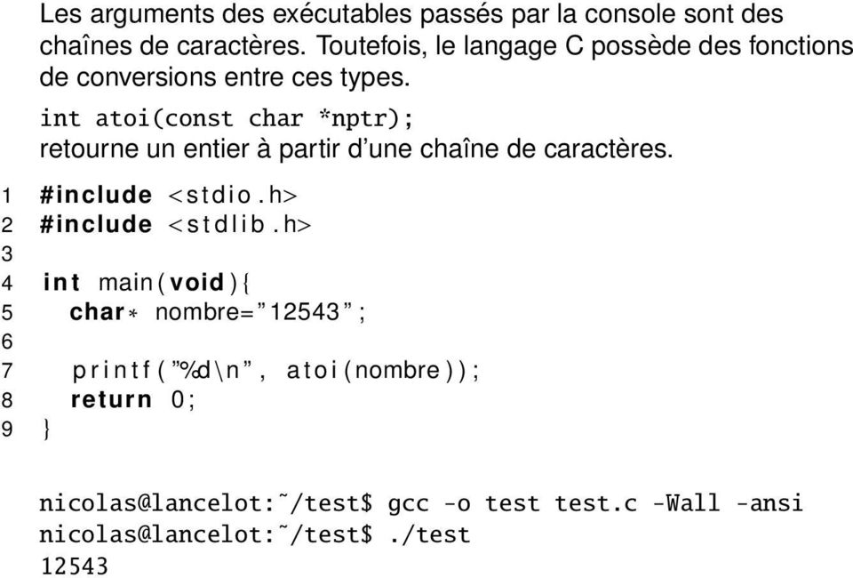 int atoi(const char *nptr); retourne un entier à partir d une chaîne de caractères. 1 #include <s t d i o.