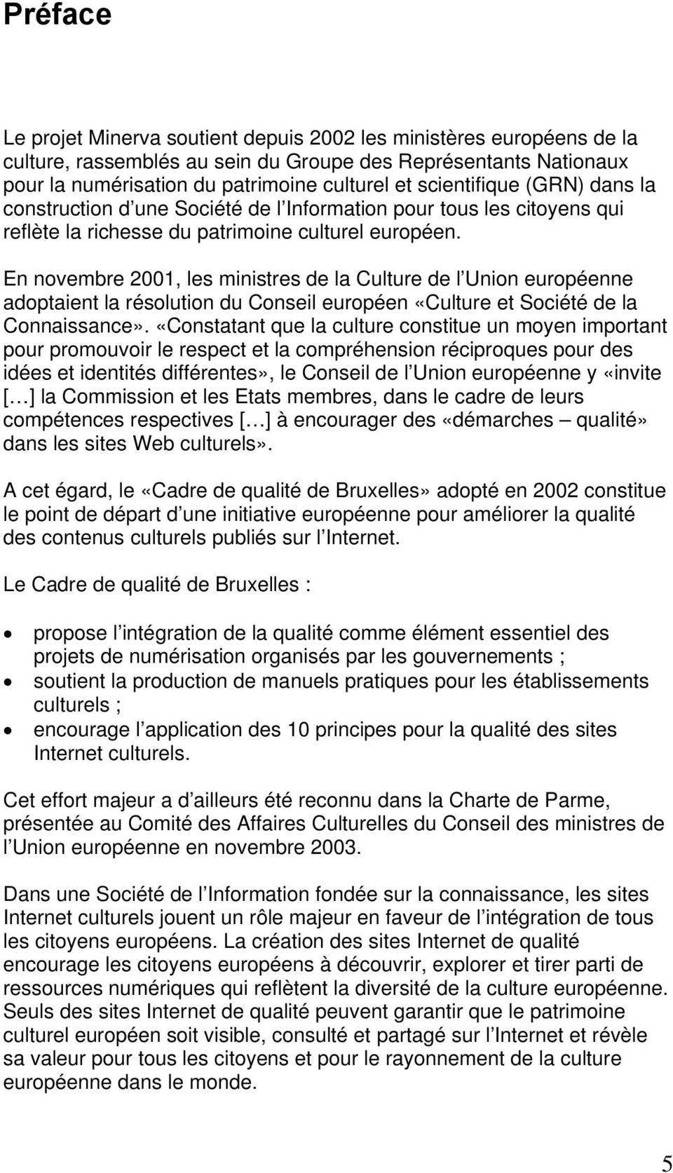 En novembre 2001, les ministres de la Culture de l Union européenne adoptaient la résolution du Conseil européen «Culture et Société de la Connaissance».