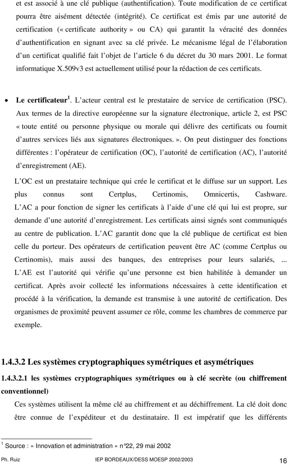 Le mécanisme légal de l élaboration d un certificat qualifié fait l objet de l article 6 du décret du 30 mars 2001. Le format informatique X.